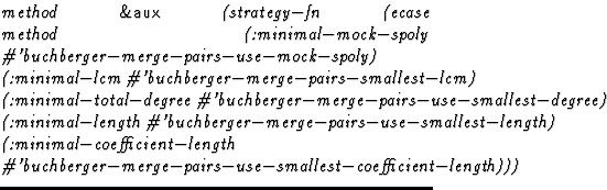 $\textstyle\parbox{\pboxargslen}{\em method {\sf \&aux} (strategy$-$fn
 (ecase
 ...
 ...ar93 'buchberger$-$merge$-$pairs$-$use$-$smallest$-$coefficient$-$length))) \/}$