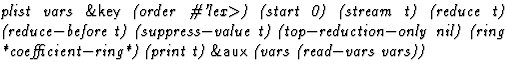 $\textstyle\parbox{\pboxargslen}{\em plist vars {\sf \&key} (order
 \char93 'lex...
 ...g
 *coefficient$-$ring*) (print
 t) {\sf \&aux} (vars
 (read$-$vars
 vars)) \/}$