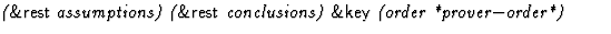 $\textstyle\parbox{\pboxargslen}{\em ({\sf \&rest} assumptions) ({\sf \&rest}
 conclusions) {\sf \&key} (order
 *prover$-$order*) \/}$