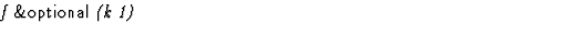 $\textstyle\parbox{\pboxargslen}{\em f {\sf \&optional} (k 1) \/}$