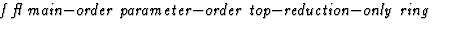 $\textstyle\parbox{\pboxargslen}{\em f fl main$-$order parameter$-$order top$-$reduction$-$only ring \/}$