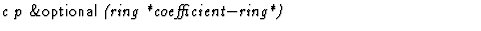 $\textstyle\parbox{\pboxargslen}{\em c p {\sf \&optional} (ring *coefficient$-$ring*) \/}$