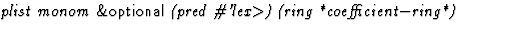 $\textstyle\parbox{\pboxargslen}{\em plist monom {\sf \&optional} (pred
 \char93 'lex$\gt$) (ring
 *coefficient$-$ring*) \/}$