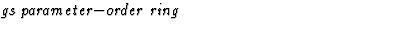 $\textstyle\parbox{\pboxargslen}{\em gs parameter$-$order ring \/}$