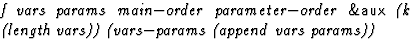 $\textstyle\parbox{\pboxargslen}{\em f vars params main$-$order parameter$-$order {\sf \&aux} (k
 (length
 vars)) (vars$-$params
 (append
 vars
 params)) \/}$