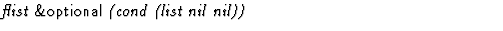 $\textstyle\parbox{\pboxargslen}{\em flist {\sf \&optional} (cond (list nil nil)) \/}$