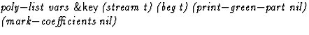 $\textstyle\parbox{\pboxargslen}{\em poly$-$list vars {\sf \&key} (stream
 t) (beg
 t) (print$-$green$-$part
 nil) (mark$-$coefficients
 nil) \/}$