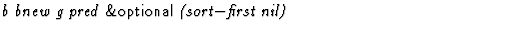 $\textstyle\parbox{\pboxargslen}{\em b bnew g pred {\sf \&optional} (sort$-$first nil) \/}$